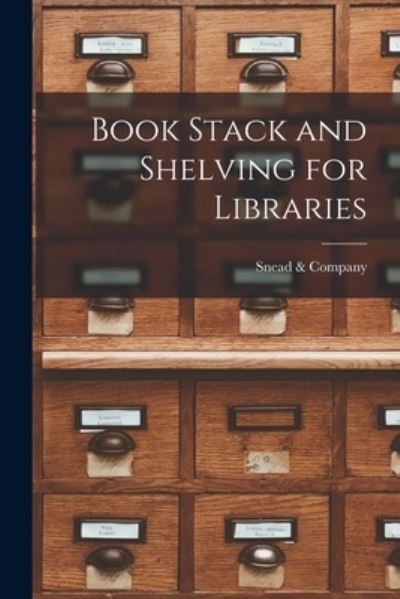 Cover for Snead &amp; Company · Book Stack and Shelving for Libraries (Book) (2022)