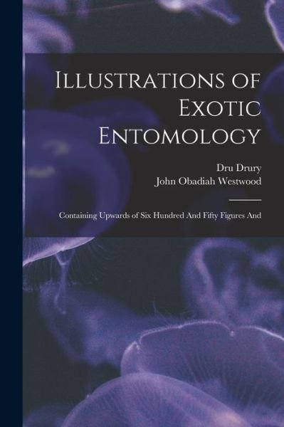 Cover for Dru Drury · Illustrations of Exotic Entomology; Containing Upwards of Six Hundred and Fifty Figures And (Book) (2022)