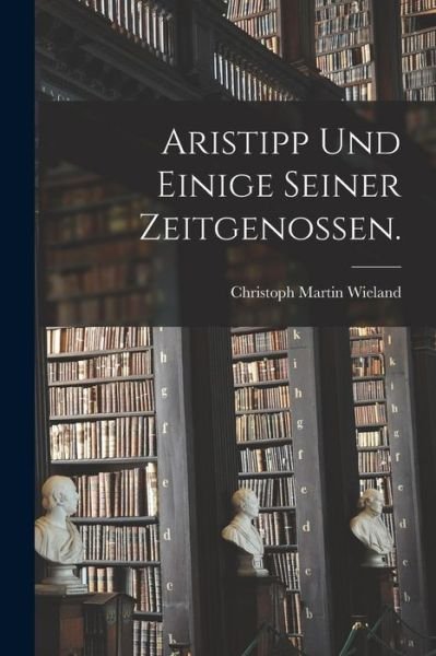 Cover for Christoph Martin Wieland · Aristipp und Einige Seiner Zeitgenossen (Book) (2022)