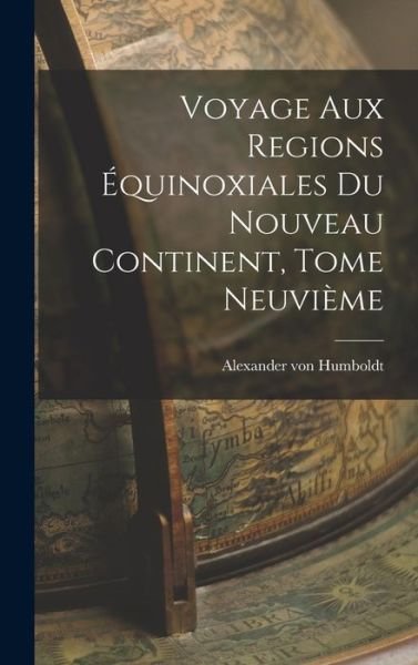 Cover for Alexander von Humboldt · Voyage Aux Regions Équinoxiales du Nouveau Continent, Tome Neuvième (Book) (2022)