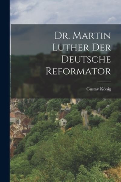 Cover for Gustav König · Dr. Martin Luther der Deutsche Reformator (Book) (2022)