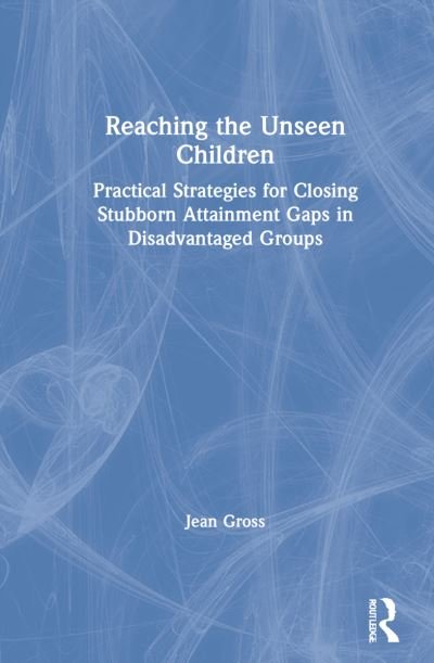 Cover for Gross, Jean (Early Intervention Foundation, UK) · Reaching the Unseen Children: Practical Strategies for Closing Stubborn Attainment Gaps in Disadvantaged Groups (Hardcover bog) (2021)