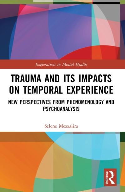 Cover for Mezzalira, Selene (University of California, Irvine, USA) · Trauma and Its Impacts on Temporal Experience: New Perspectives from Phenomenology and Psychoanalysis - Explorations in Mental Health (Paperback Bog) (2023)