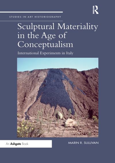 Cover for Sullivan, Marin R. (Keene State University, USA) · Sculptural Materiality in the Age of Conceptualism: International Experiments in Italy - Studies in Art Historiography (Paperback Book) (2021)