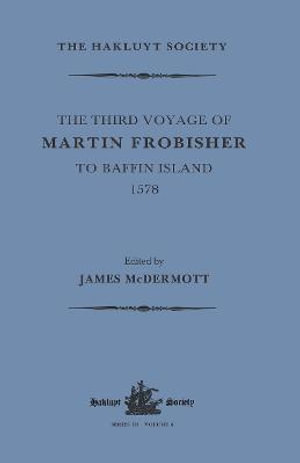 The Third Voyage of Martin Frobisher to Baffin Island, 1578 - Hakluyt Society, Third Series - James McDermott - Books - Taylor & Francis Ltd - 9781032319315 - April 29, 2022