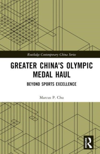 Cover for Chu, Marcus P. (Lingnan University, Hong Kong) · Greater China's Olympic Medal Haul: Beyond Sports Excellence - Routledge Contemporary China Series (Hardcover bog) (2023)