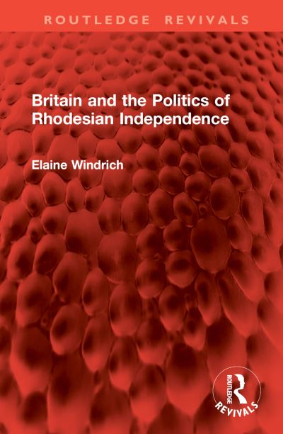 Cover for Elaine Windrich · Britain and the Politics of Rhodesian Independence - Routledge Revivals (Hardcover Book) (2024)
