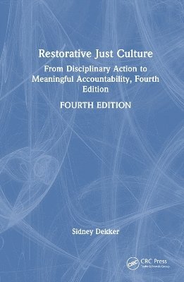 Cover for Dekker, Sidney (Griffith University, Nathan Campus, Queensland, Australia) · Restorative Just Culture: From Disciplinary Action to Meaningful Accountability, Fourth Edition (Hardcover Book) (2025)