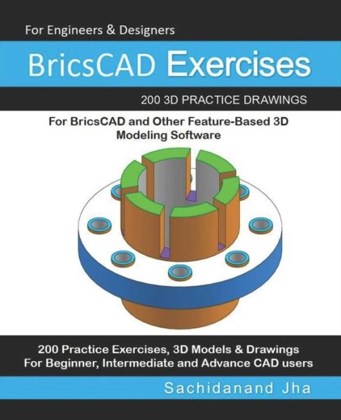 Cover for Sachidanand Jha · BricsCAD Exercises : 200 3D Practice Drawings For BricsCAD and Other Feature-Based 3D Modeling Software (Paperback Book) (2019)