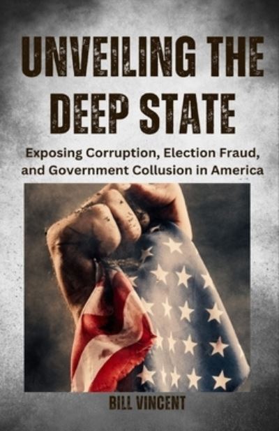 Unveiling the Deep State - Bill Vincent - Livros - Lulu.com - 9781088031315 - 23 de maio de 2023