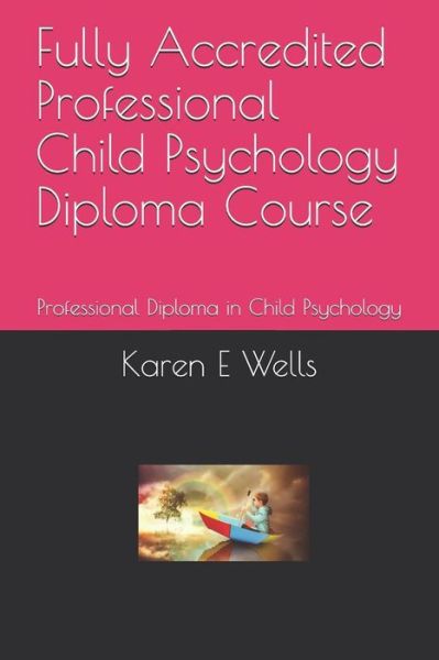 Fully Accredited Professional Child Psychology Diploma Course - Karen E Wells - Books - Independently Published - 9781098506315 - May 13, 2019