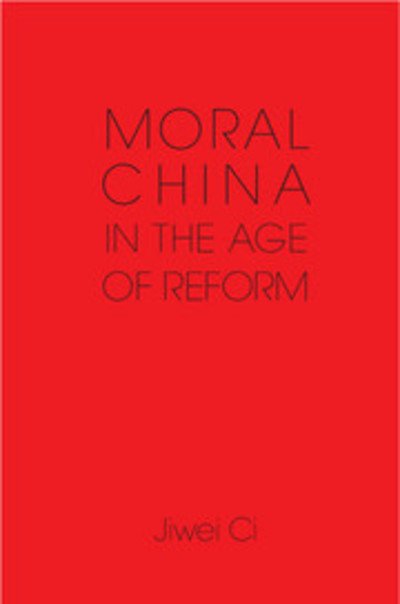 Cover for Ci, Jiwei (The University of Hong Kong) · Moral China in the Age of Reform (Paperback Book) (2014)