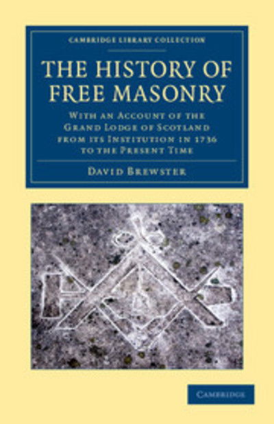 Cover for David Brewster · The History of Free Masonry, Drawn from Authentic Sources of Information: With an Account of the Grand Lodge of Scotland, from its Institution in 1736, to the Present Time - Cambridge Library Collection - Anthropology (Paperback Book) (2012)