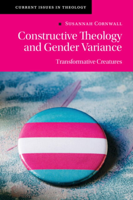 Cover for Cornwall, Susannah (University of Exeter) · Constructive Theology and Gender Variance: Transformative Creatures - Current Issues in Theology (Hardcover Book) (2022)