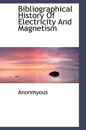 Bibliographical History of Electricity and Magnetism - Anonmyous - Books - BiblioLife - 9781116428315 - November 11, 2009