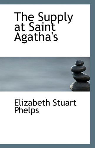 Cover for Elizabeth Stuart Phelps · The Supply at Saint Agatha's (Paperback Book) (2009)