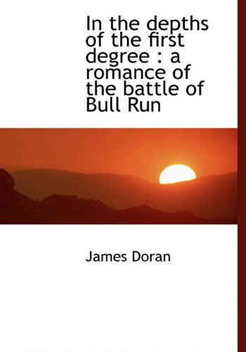 Cover for James Doran · In the Depths of the First Degree: a Romance of the Battle of Bull Run (Hardcover Book) (2009)