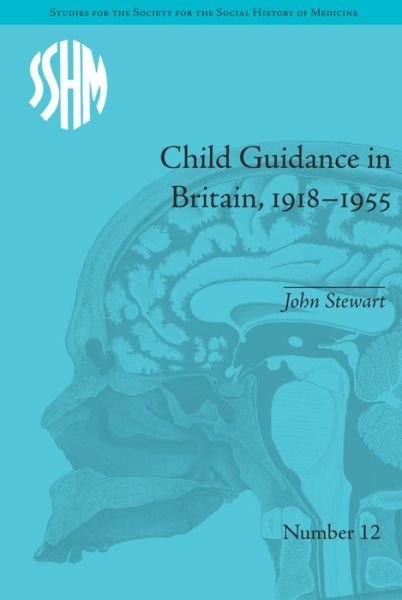 Cover for John Stewart · Child Guidance in Britain, 1918–1955: The Dangerous Age of Childhood - Studies for the Society for the Social History of Medicine (Paperback Bog) (2016)