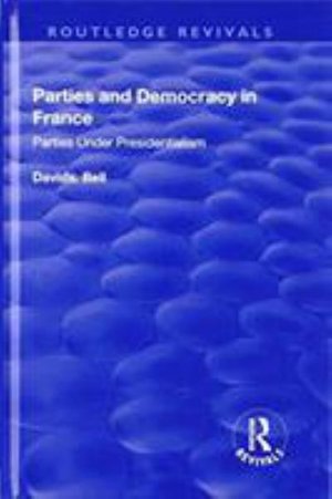 Cover for David Bell · Parties and Democracy in France: Parties Under Presidentialism - Routledge Revivals (Hardcover Book) (2018)