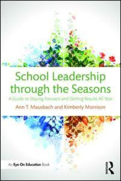 Cover for Mausbach, Ann (Creighton University, USA) · School Leadership through the Seasons: A Guide to Staying Focused and Getting Results All Year (Paperback Book) (2016)