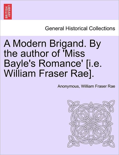 Cover for Anonymous · A Modern Brigand. by the Author of 'miss Bayle's Romance' [i.e. William Fraser Rae]. (Paperback Book) (2011)