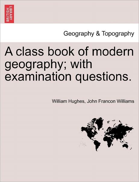 Cover for William Hughes · A Class Book of Modern Geography; with Examination Questions. (Taschenbuch) (2011)
