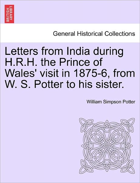 Cover for William Simpson Potter · Letters from India During H.r.h. the Prince of Wales' Visit in 1875-6, from W. S. Potter to His Sister. (Paperback Book) (2011)