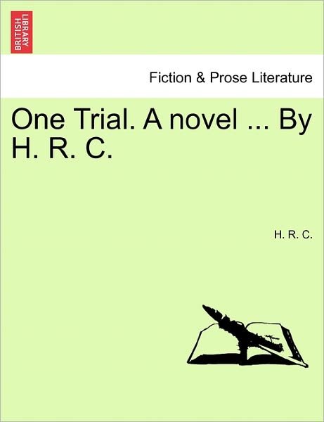 One Trial. a Novel ... by H. R. C. - H R C - Bücher - British Library, Historical Print Editio - 9781241395315 - 1. März 2011