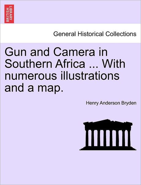 Gun and Camera in Southern Africa ... with Numerous Illustrations and a Map. - Henry Anderson Bryden - Bücher - British Library, Historical Print Editio - 9781241494315 - 25. März 2011