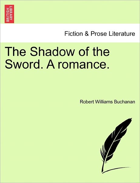 The Shadow of the Sword. a Romance. - Robert Williams Buchanan - Books - British Library, Historical Print Editio - 9781241580315 - April 1, 2011