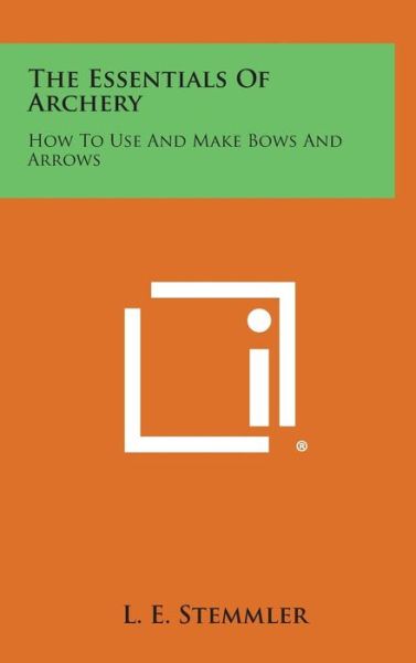 Cover for L E Stemmler · The Essentials of Archery: How to Use and Make Bows and Arrows (Hardcover Book) (2013)