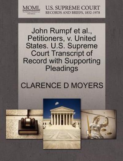Cover for Clarence D Moyers · John Rumpf et Al., Petitioners, V. United States. U.s. Supreme Court Transcript of Record with Supporting Pleadings (Paperback Book) (2011)