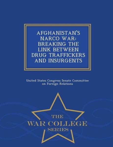 Cover for United States Congress Senate Committee · Afghanistan's Narco War: Breaking the Link Between Drug Traffickers and Insurgents - War College Series (Pocketbok) (2015)