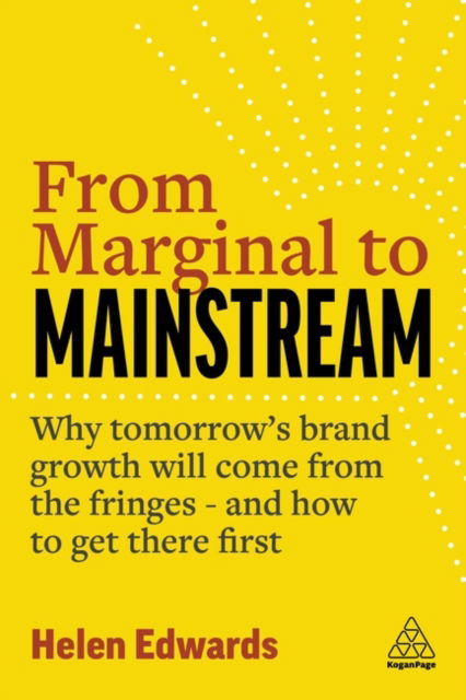 Cover for Helen Edwards · From Marginal to Mainstream: Why Tomorrow’s Brand Growth Will Come from the Fringes - and How to Get There First (Paperback Book) (2023)