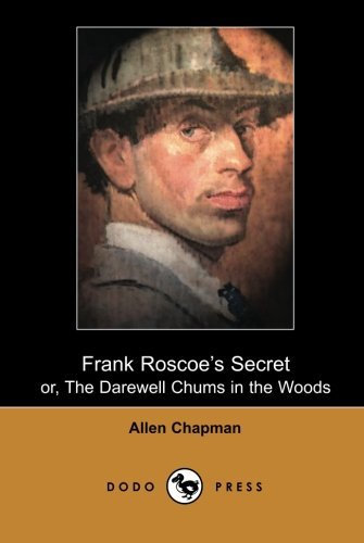 Cover for Allen Chapman · Frank Roscoe's Secret, Or, the Darewell Chums in the Woods (Dodo Press): One of a Series of Children's Adventure Stories by Allen Chapman - the House ... Books for Young People Published Since 1905. (Paperback Bog) (2007)