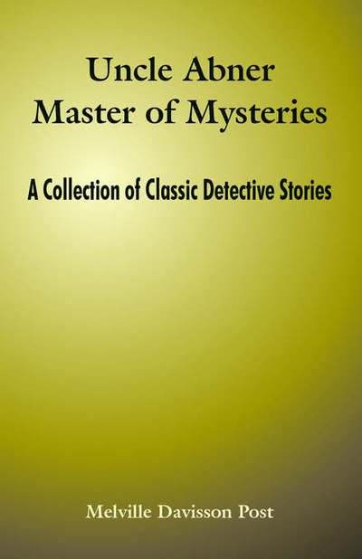 Melville Davisson Post · Uncle Abner Master of Mysteries: A Collection of Classic Detective Stories (Paperback Book) (2004)