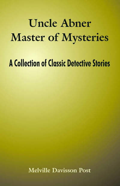 Uncle Abner Master of Mysteries: A Collection of Classic Detective Stories - Melville Davisson Post - Böcker - Fredonia Books (NL) - 9781410106315 - 17 juni 2004