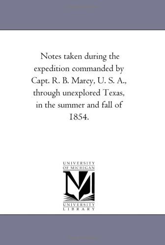 Cover for Michigan Historical Reprint Series · Notes Taken During the Expedition Commanded by Capt. R. B. Marcy, U. S. A., Through Unexplored Texas, in the Summer and Fall of 1854. (Paperback Book) (2006)