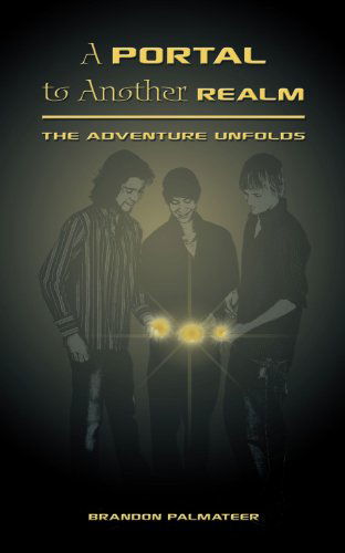 A Portal to Another Realm: the Adventure Unfolds - Brandon Palmateer - Books - Trafford - 9781426934315 - August 26, 2010