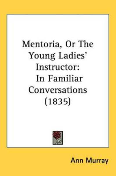 Cover for Ann Murray · Mentoria, or the Young Ladies Instructor: in Familiar Conversations (1835) (Hardcover Book) (2008)