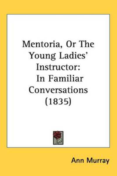 Cover for Ann Murray · Mentoria, or the Young Ladies Instructor: in Familiar Conversations (1835) (Hardcover Book) (2008)