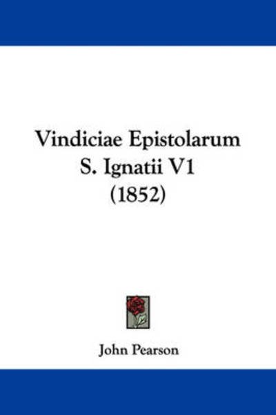 Vindiciae Epistolarum S. Ignatii V1 (1852) - John Pearson - Books - Kessinger Publishing - 9781437361315 - December 10, 2008