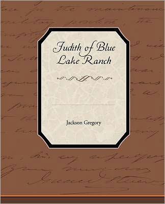 Judith of Blue Lake Ranch - Jackson Gregory - Libros - Book Jungle - 9781438533315 - 31 de diciembre de 2009