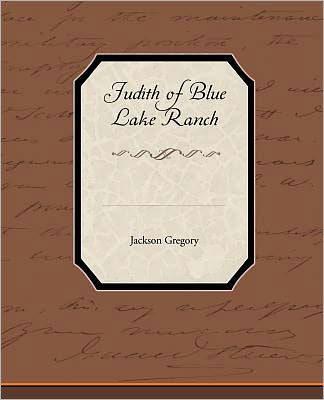 Judith of Blue Lake Ranch - Jackson Gregory - Kirjat - Book Jungle - 9781438533315 - torstai 31. joulukuuta 2009