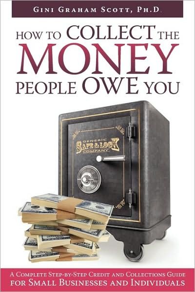 Cover for Gini Graham Scott Ph.d. · How to Collect the Money People Owe You: a Complete Step-by-step Credit and Collections Guide for Small Businesses and Individuals (Paperback Book) (2009)