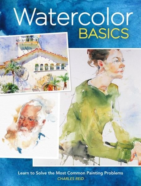 Cover for Charles Reid · Watercolor Basics: Learn to Solve the Most Common Painting Problems burst: North Light Classic Editions 10th Anniversary (Paperback Book) (2020)