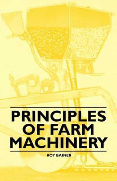 Principles of Farm Machinery - Roy Bainer - Books - Oliphant Press - 9781446523315 - December 3, 2010