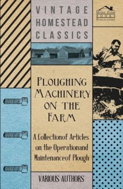 Cover for Ploughing Machinery on the Farm - a Collection of Articles on the Operation and Maintenance of Ploughs (Taschenbuch) (2011)