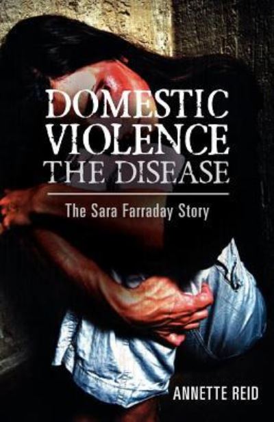 Cover for Annette Reid · Domestic Violence the Disease: the Sara Farraday Story (Paperback Book) (2011)