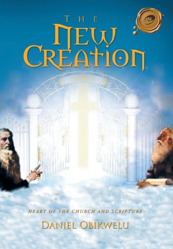 The New Creation: Heart of the Church and Scripture - Daniel Obikwelu - Books - Trafford Publishing - 9781466901315 - November 28, 2011